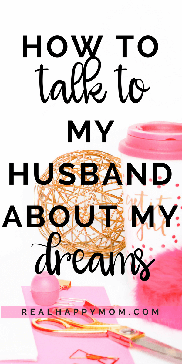 Check out this post to answer the question: how to talk to my husband about my dreams.