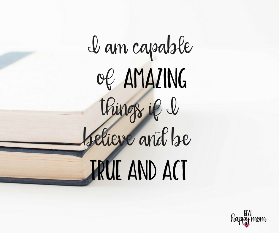 I am capable of amazing things if I believe and be true and act. Inspirational quotes for women moms, mom quotes