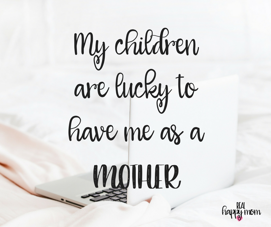 My children are lucky to have me as a mother. Inspirational quotes for women moms, mom quotes
