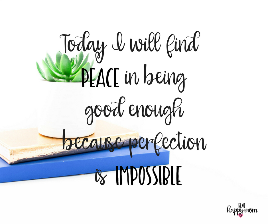 Today I will find peace in being good enough because perfection is impossible. Inspirational quotes for women moms, mom quotes