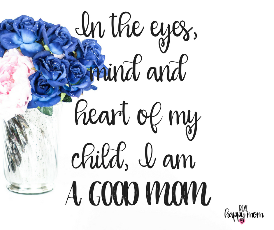In the eyes, mind and heart of my child, I am a good mom. Inspirational quotes for women moms, mom quotes