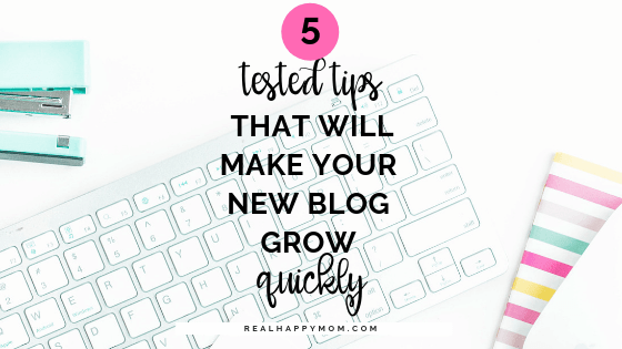 5 Tested Tips That Will Make Your New Blog Grow Quickly