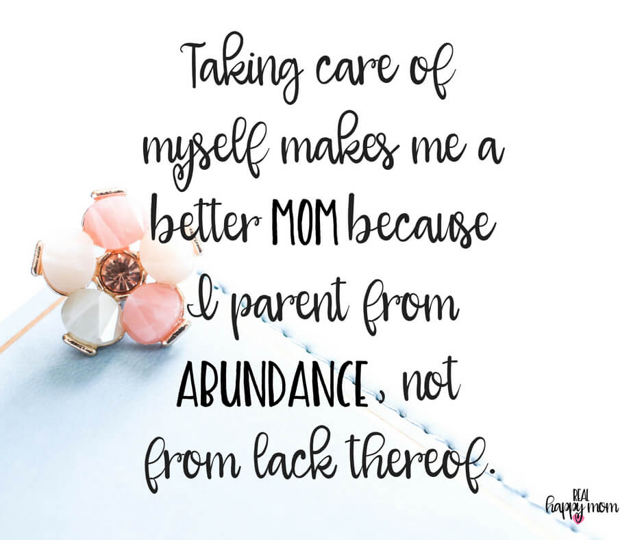 Sensational Quotes for Busy Moms You Need to See - Taking care of myself makes me a better mom because I parent from abundance, not from lack thereof.