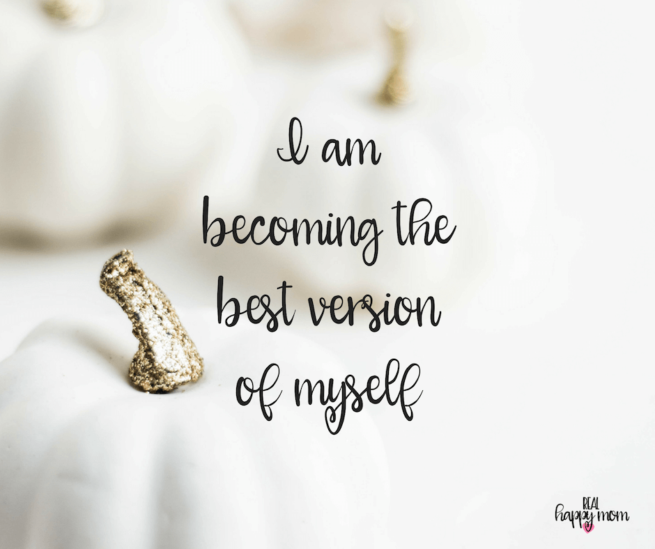 Sensational Quotes for Busy Moms You Need to See - I am becoming the best version of myself.
