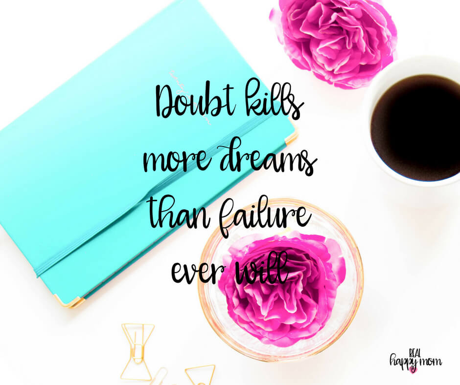 Sensational Quotes for Busy Moms You Need to See - Doubt kills more dreams than failure ever will.