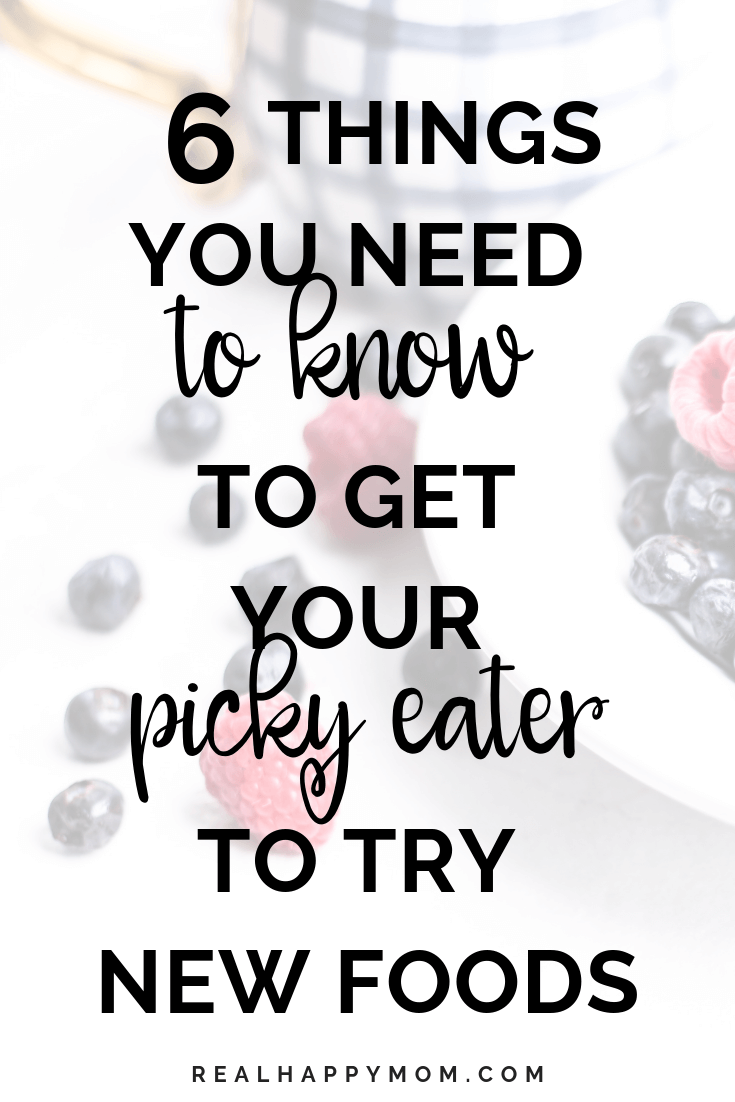 6 Things You Need to Know to Get Your Picky Eater to Try New Foods