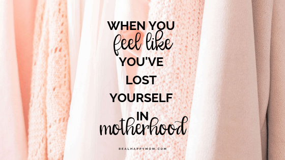 What to do When You Lose Yourself in Motherhood