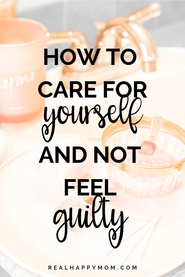 How to Care for Yourself and Not Feel Guilty