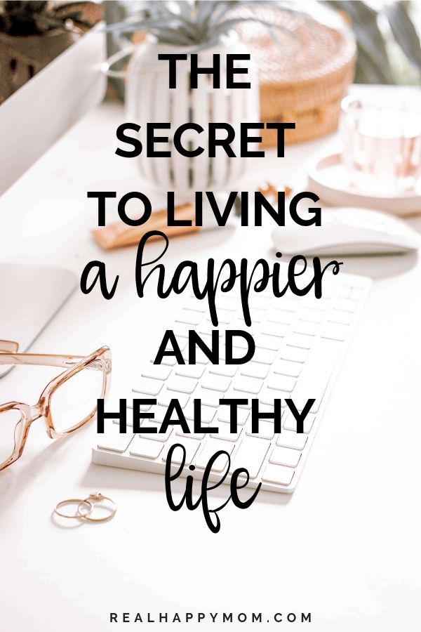 The Secret to Living a Happier and Healthy Life