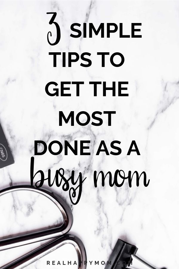 3 Simple Tips to Get the Most Done as A Busy Mom