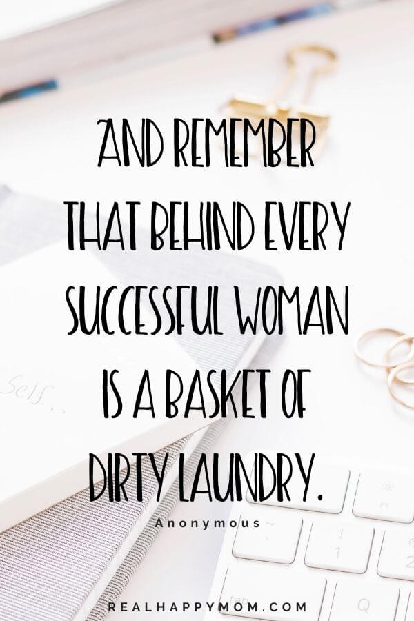 And remember that behind every successful woman is a basket of dirty laundry. Working mom quote.