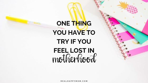1 Thing You Have to Try if You Feel Lost in Motherhood