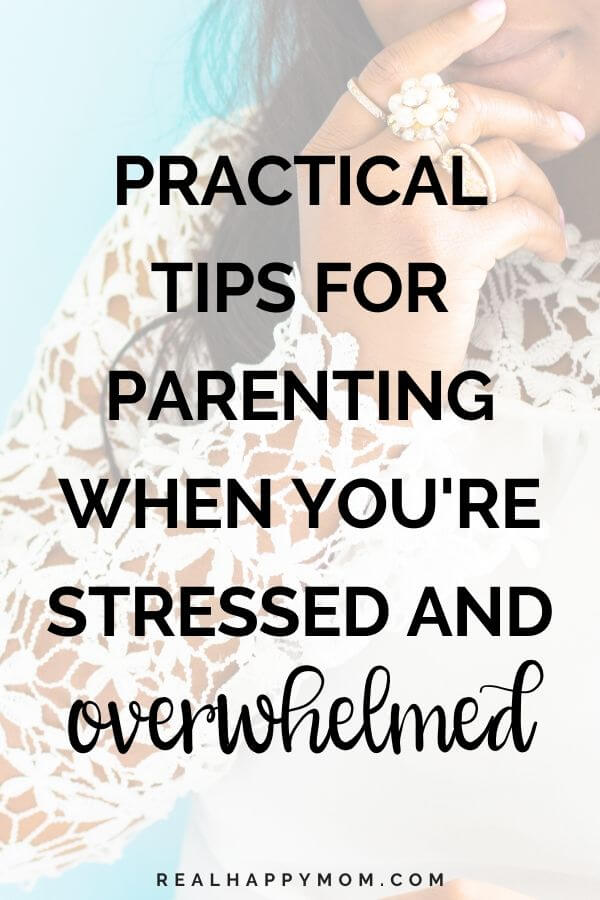 Practical Tips for Parenting When You Are Stressed and Overwhelmed (COVID-19 Series)