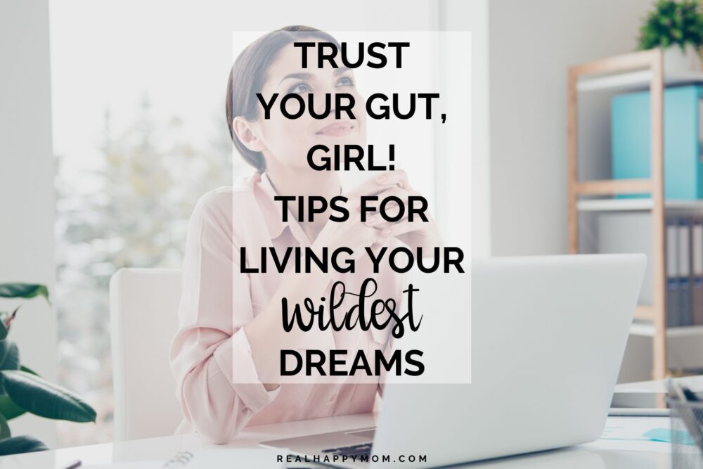 Trust your gut girl! Tips for living your wildest dreams