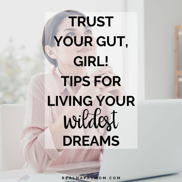 Trust Your Gut, Girl – Tips for Living Your Wildest Dreams