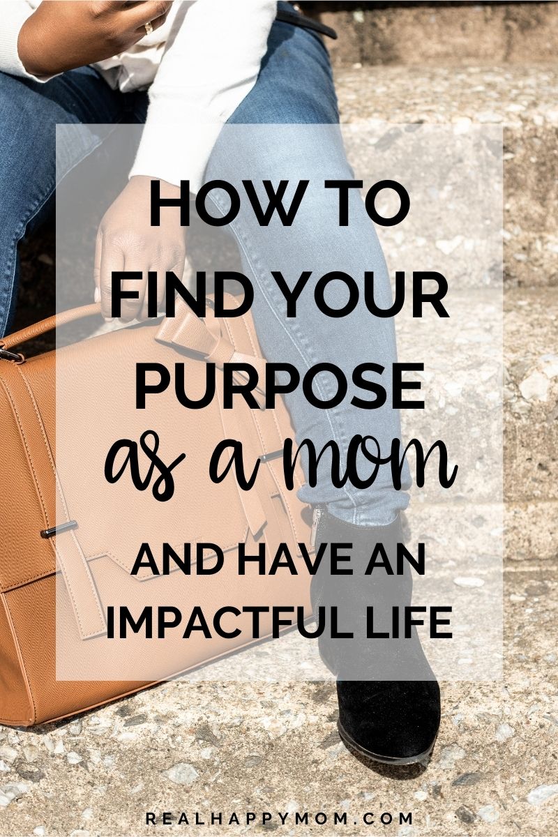 How to Find Your Purpose as a Mom and Have an Impactful Life
