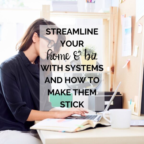 Streamline your Home & Biz with Systems and How to Make Them Stick