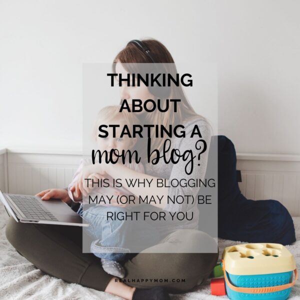 Thinking About Starting A Mom Blog? This is Why Blogging May (or may not) Be Right for You