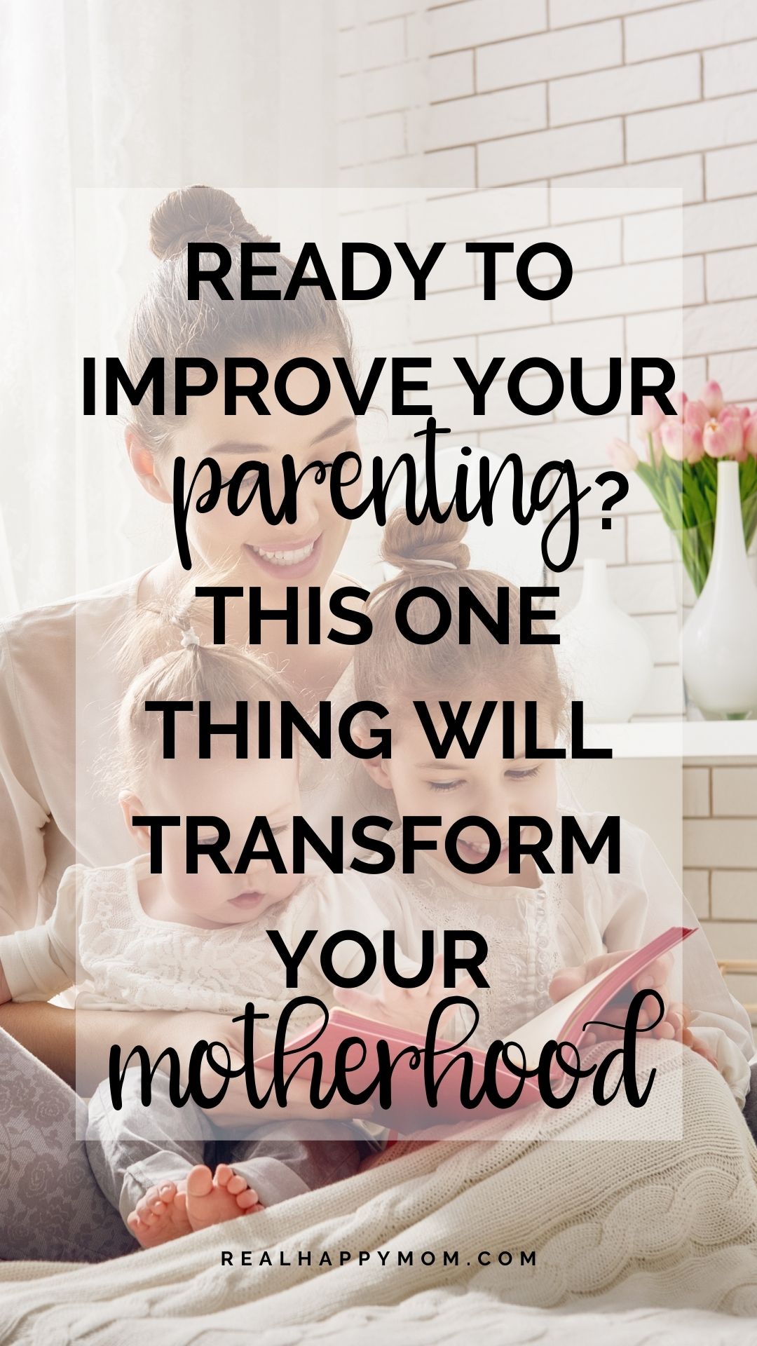 Ready to Improve Your Parenting? This One Thing Will Transform Your Motherhood