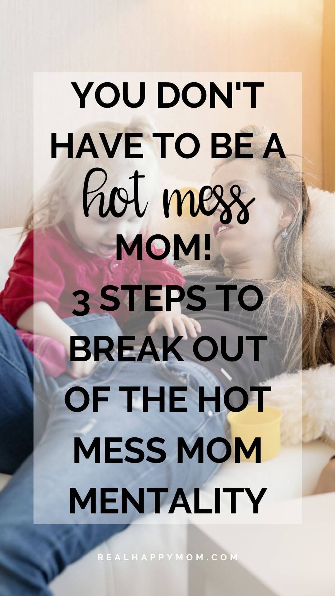 You Don\'t Have to Be a Hot Mess Mom! 3 Steps to Break Out of the Hot Mess Mom Mentality