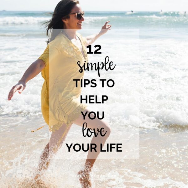 12 Simple Tips to Help You Love Your Life
