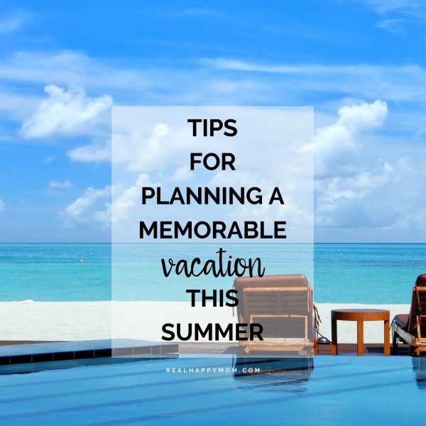 Tips for Planning a Memorable Vacation (or Staycation) This Summer