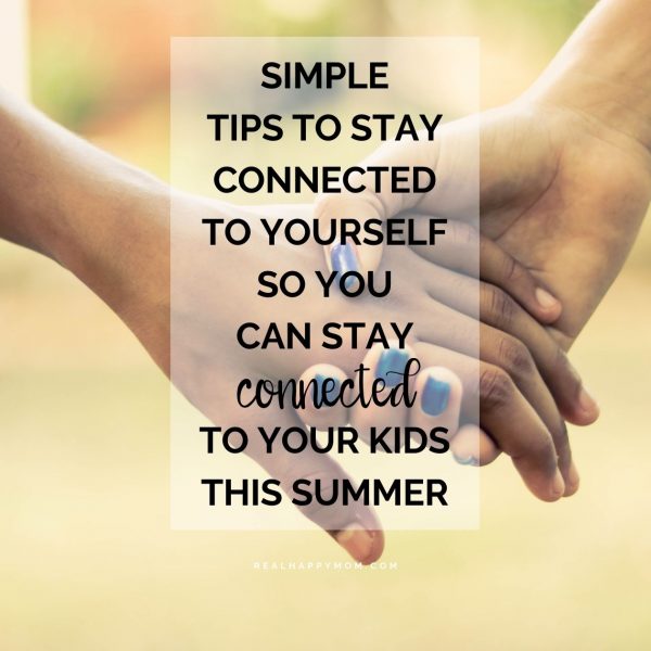 Simple Tips to Stay Connected to Yourself So You Can Stay Connected to Your Kids